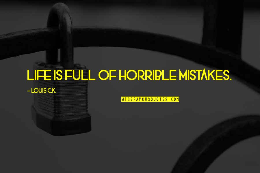 Kest Quotes By Louis C.K.: Life is full of horrible mistakes.