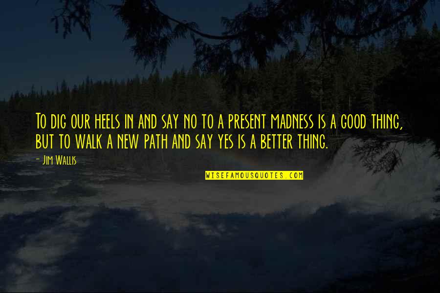 Kesteloot Enterprises Quotes By Jim Wallis: To dig our heels in and say no Kesteloot Enterprises Quotes By Jim Wallis: To dig our heels in and say no