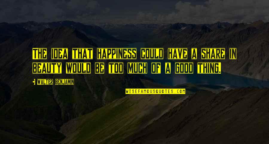 Kesteloot Harelbeke Quotes By Walter Benjamin: The idea that happiness could have a share Kesteloot Harelbeke Quotes By Walter Benjamin: The idea that happiness could have a share