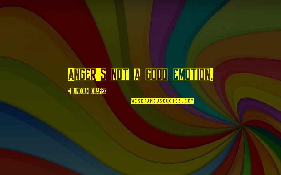 Kesten Drvo Quotes By Lincoln Chafee: Anger's not a good emotion.