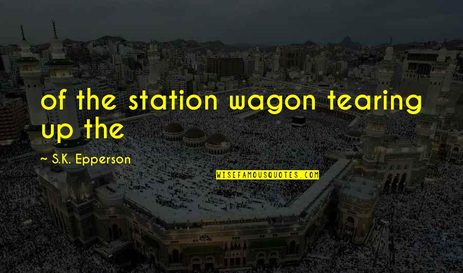 Kesten Drvo Quotes By S.K. Epperson: of the station wagon tearing up the