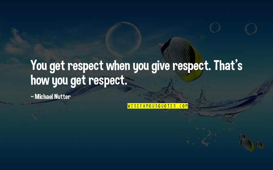 Kestenbaum And Weisner Quotes By Michael Nutter: You get respect when you give respect. That's Kestenbaum And Weisner Quotes By Michael Nutter: You get respect when you give respect. That's