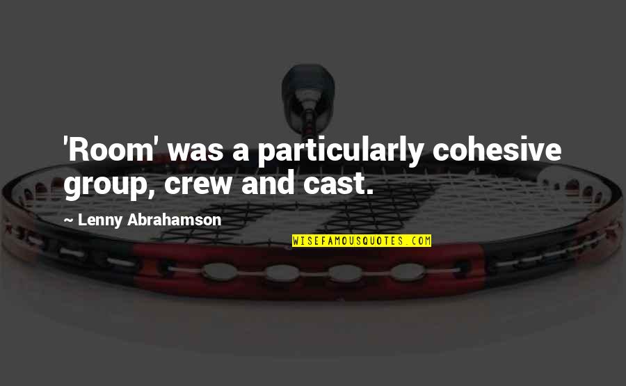 Kestenbaum Judaica Quotes By Lenny Abrahamson: 'Room' was a particularly cohesive group, crew and Kestenbaum Judaica Quotes By Lenny Abrahamson: 'Room' was a particularly cohesive group, crew and