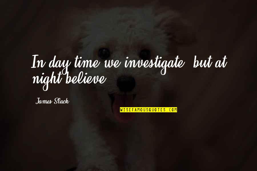 Kester My Mad Fat Diary Quotes By James Slack: In day-time we investigate, but at night believe.