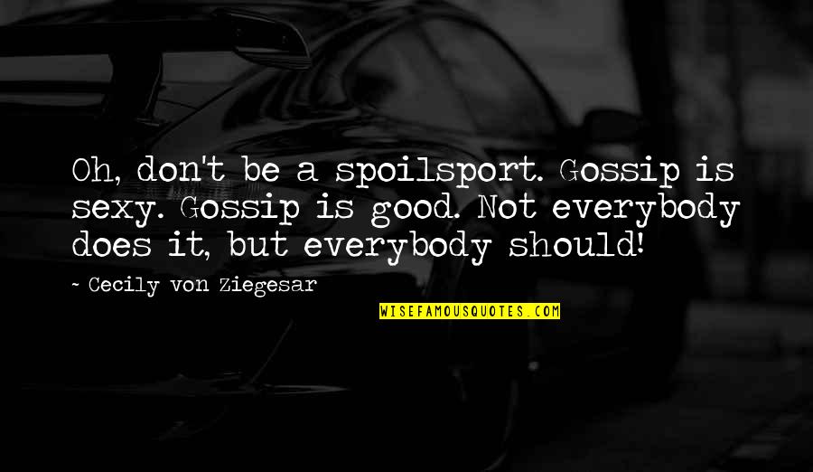 Kestilan And Petunia Quotes By Cecily Von Ziegesar: Oh, don't be a spoilsport. Gossip is sexy.