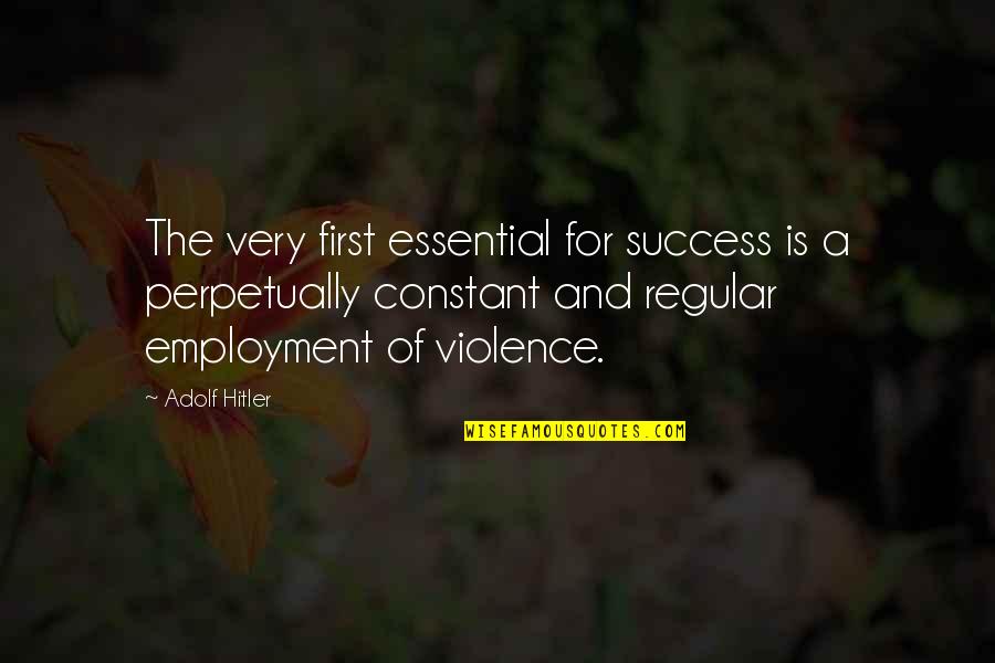 Kestler Francis Quotes By Adolf Hitler: The very first essential for success is a Kestler Francis Quotes By Adolf Hitler: The very first essential for success is a