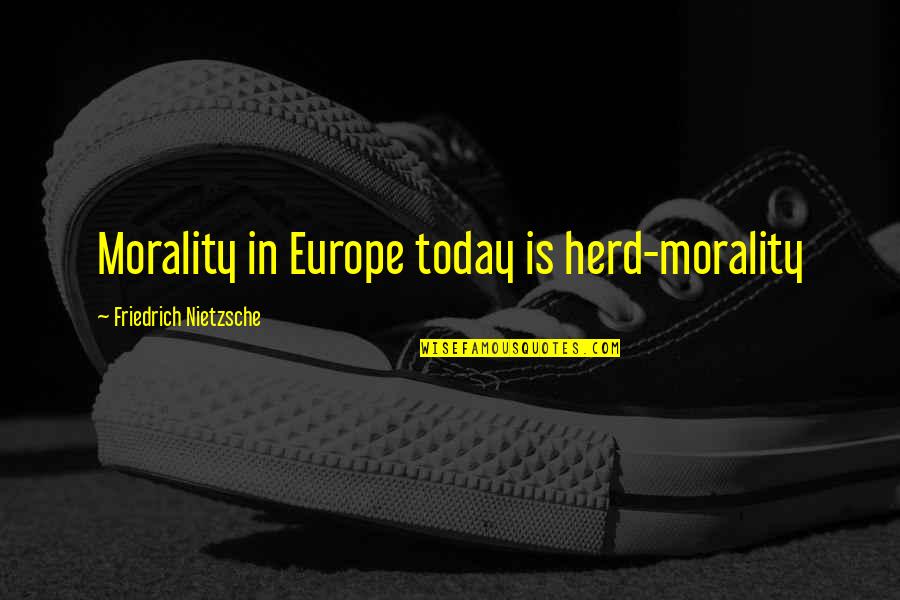 Kestler Francis Quotes By Friedrich Nietzsche: Morality in Europe today is herd-morality Kestler Francis Quotes By Friedrich Nietzsche: Morality in Europe today is herd-morality