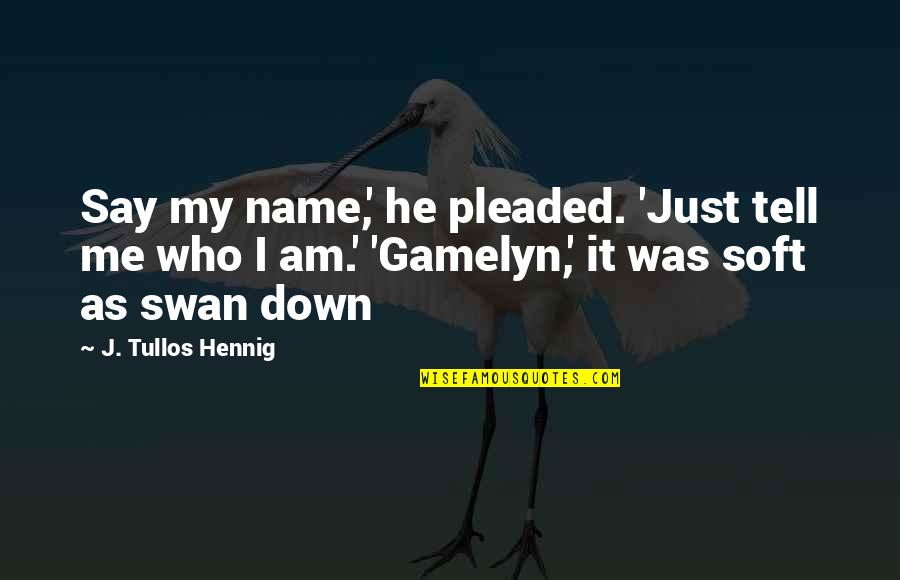 Kestner 154 Quotes By J. Tullos Hennig: Say my name,' he pleaded. 'Just tell me