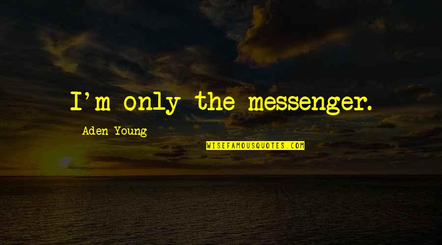 Keston John Quotes By Aden Young: I'm only the messenger. Keston John Quotes By Aden Young: I'm only the messenger.