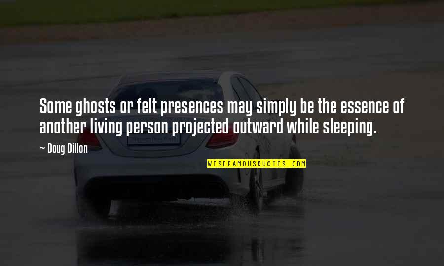 Keston John Quotes By Doug Dillon: Some ghosts or felt presences may simply be