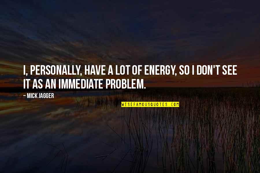 Keston John Quotes By Mick Jagger: I, personally, have a lot of energy, so