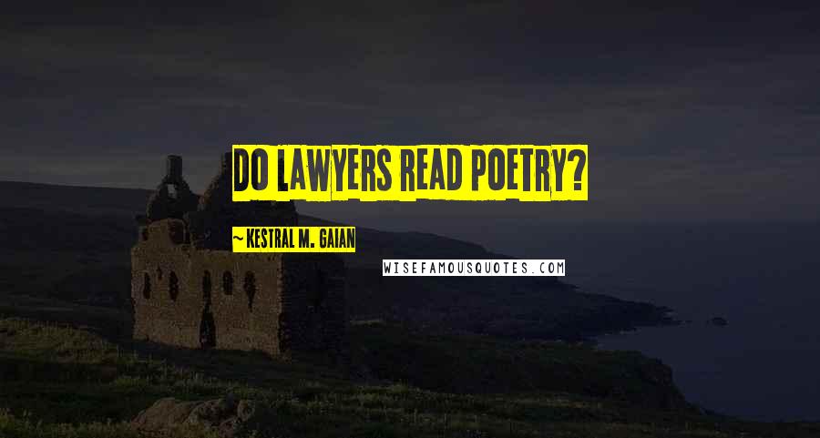 Kestral M. Gaian quotes: Do lawyers read poetry?