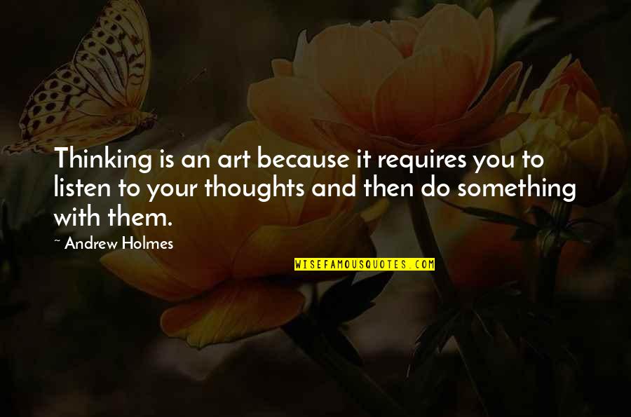 Kestrels Of Los Angeles Quotes By Andrew Holmes: Thinking is an art because it requires you Kestrels Of Los Angeles Quotes By Andrew Holmes: Thinking is an art because it requires you