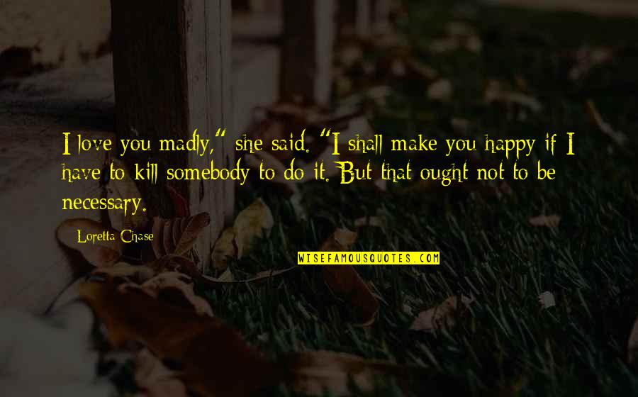 Kestrin Pantera Quotes By Loretta Chase: I love you madly," she said. "I shall