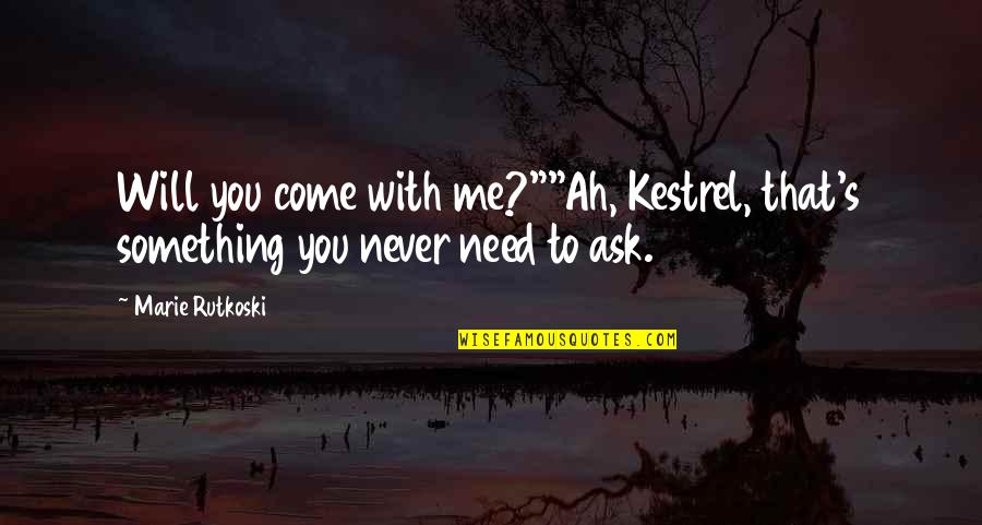 Kestrin Quotes By Marie Rutkoski: Will you come with me?""Ah, Kestrel, that's something