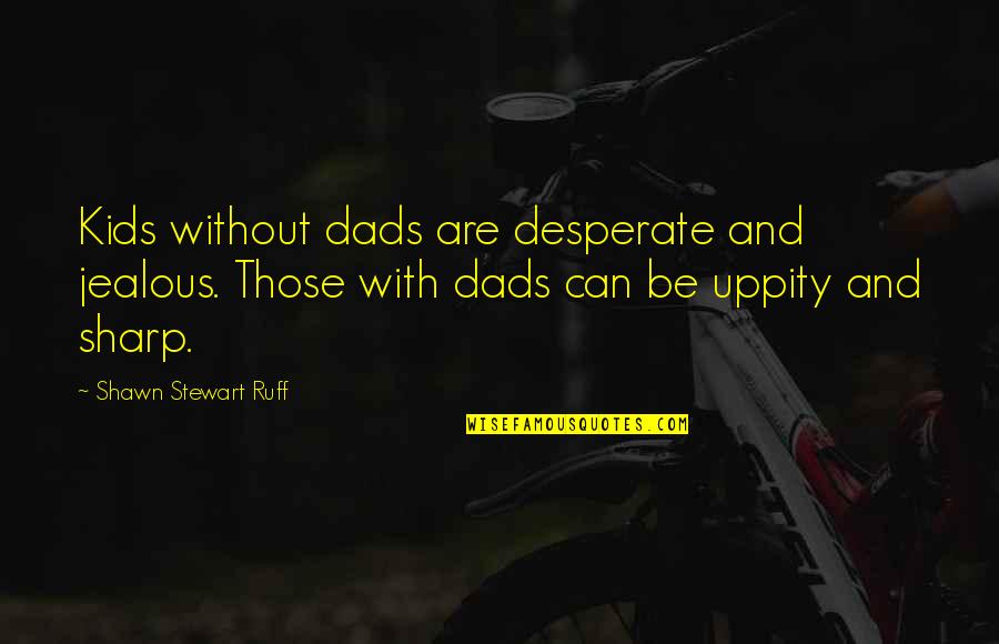 Kesufian Quotes By Shawn Stewart Ruff: Kids without dads are desperate and jealous. Those