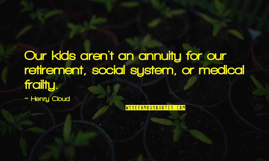 Kesukaan Dalam Quotes By Henry Cloud: Our kids aren't an annuity for our retirement,