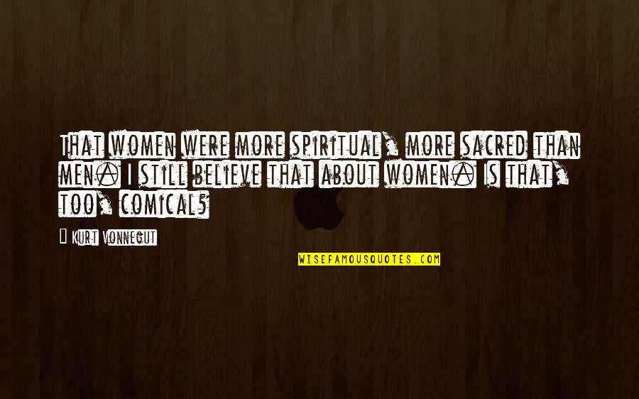 Kesungguhan Hati Quotes By Kurt Vonnegut: That women were more spiritual, more sacred than Kesungguhan Hati Quotes By Kurt Vonnegut: That women were more spiritual, more sacred than