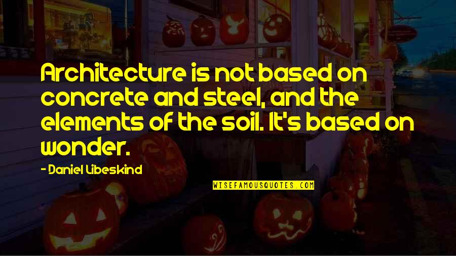 Keswani Gastroenterologist Quotes By Daniel Libeskind: Architecture is not based on concrete and steel,