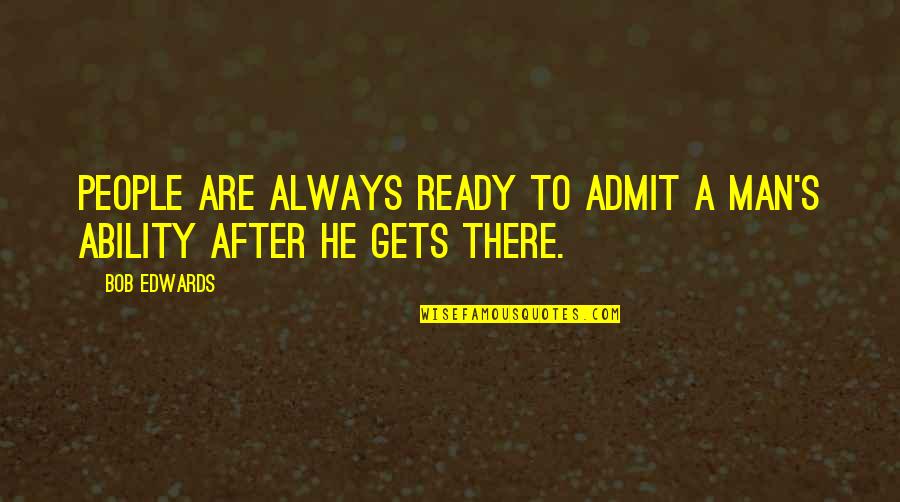 Keswani Sanjivini Quotes By Bob Edwards: People are always ready to admit a man's