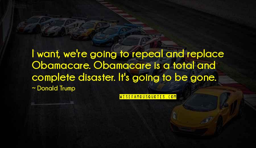 Keswani Tailor Quotes By Donald Trump: I want, we're going to repeal and replace Keswani Tailor Quotes By Donald Trump: I want, we're going to repeal and replace