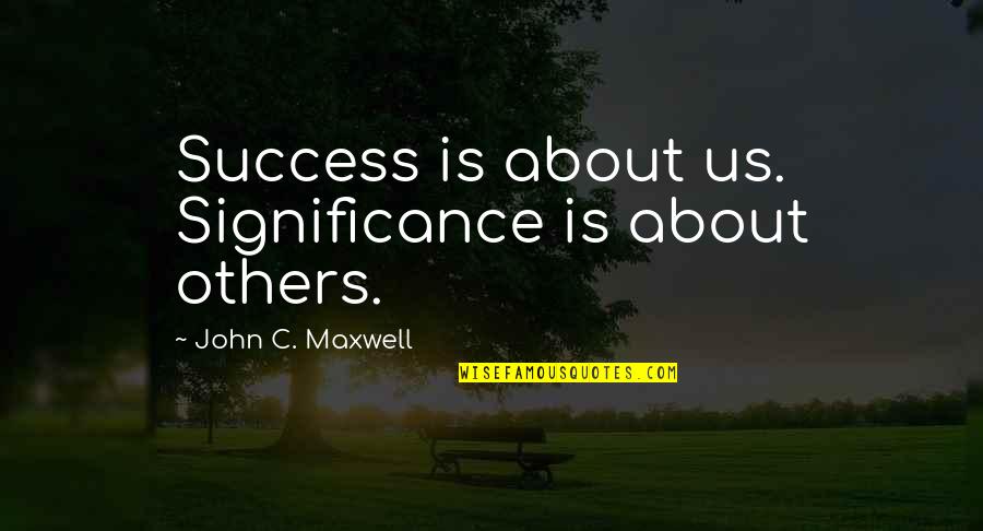 Keswani Tailor Quotes By John C. Maxwell: Success is about us. Significance is about others. Keswani Tailor Quotes By John C. Maxwell: Success is about us. Significance is about others.