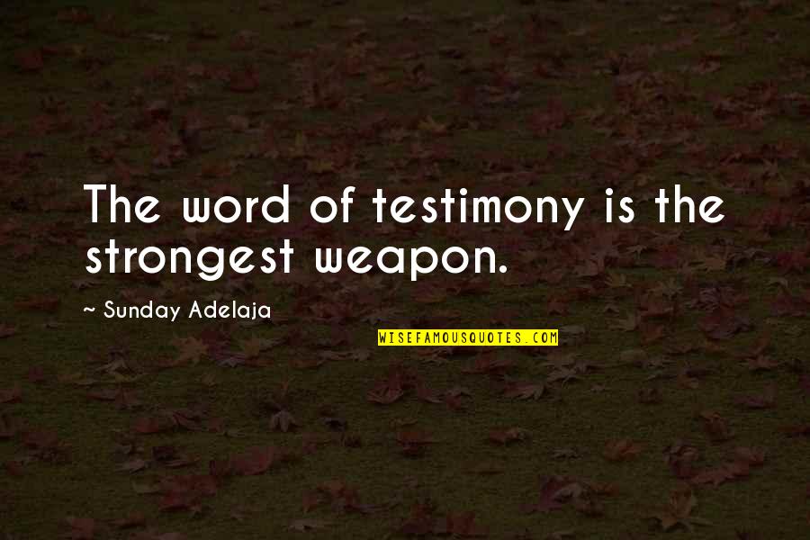 Ketaatan Abraham Quotes By Sunday Adelaja: The word of testimony is the strongest weapon.