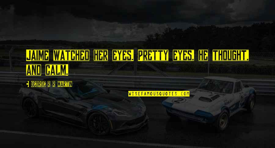 Ketaatan Terhadap Quotes By George R R Martin: Jaime watched her eyes. Pretty eyes, he thought, Ketaatan Terhadap Quotes By George R R Martin: Jaime watched her eyes. Pretty eyes, he thought,