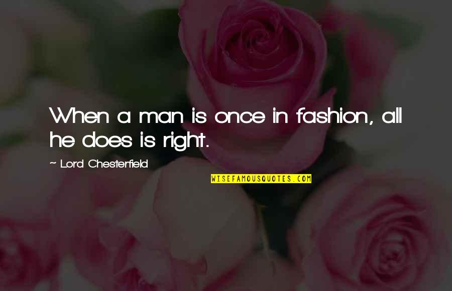 Ketahui Jantina Quotes By Lord Chesterfield: When a man is once in fashion, all