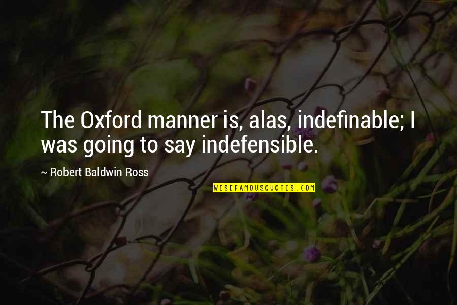 Ketaki Mategaonkar Quotes By Robert Baldwin Ross: The Oxford manner is, alas, indefinable; I was