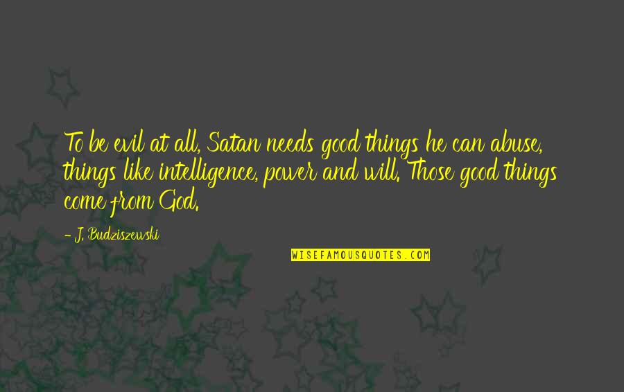 Ketakwaan Dalam Quotes By J. Budziszewski: To be evil at all, Satan needs good Ketakwaan Dalam Quotes By J. Budziszewski: To be evil at all, Satan needs good