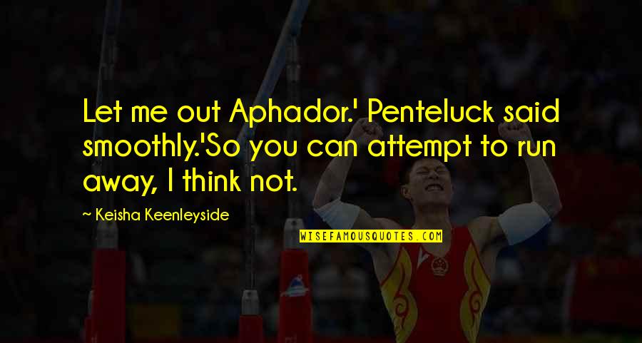 Ketamineslc Quotes By Keisha Keenleyside: Let me out Aphador.' Penteluck said smoothly.'So you