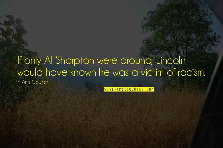 Ketan Hitam Quotes By Ann Coulter: If only Al Sharpton were around, Lincoln would