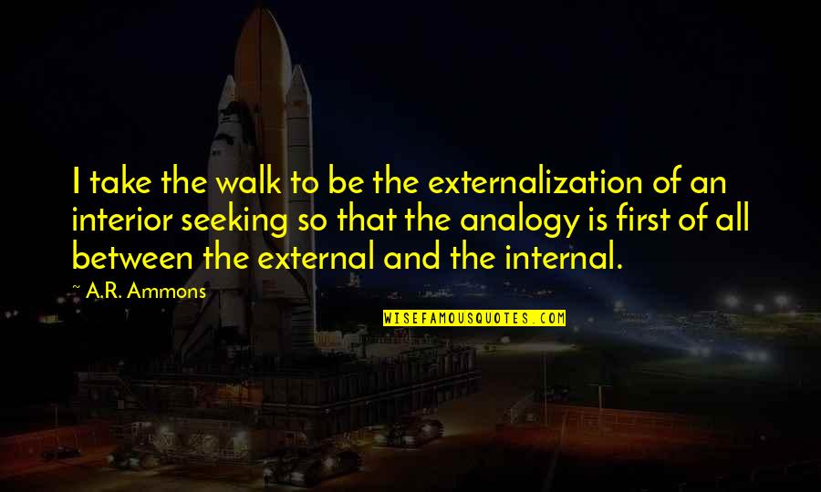 Ketat In English Quotes By A.R. Ammons: I take the walk to be the externalization Ketat In English Quotes By A.R. Ammons: I take the walk to be the externalization
