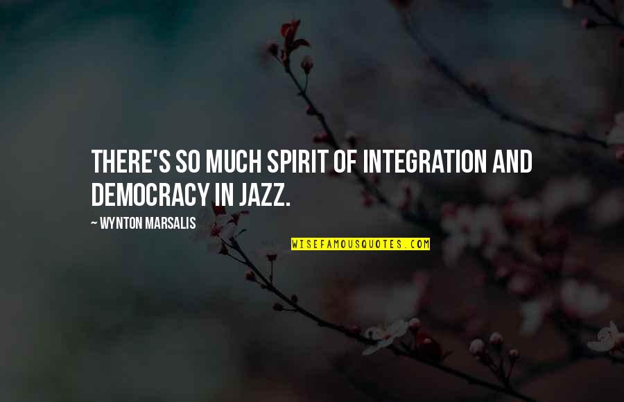 Ketatanegaraan Quotes By Wynton Marsalis: There's so much spirit of integration and democracy
