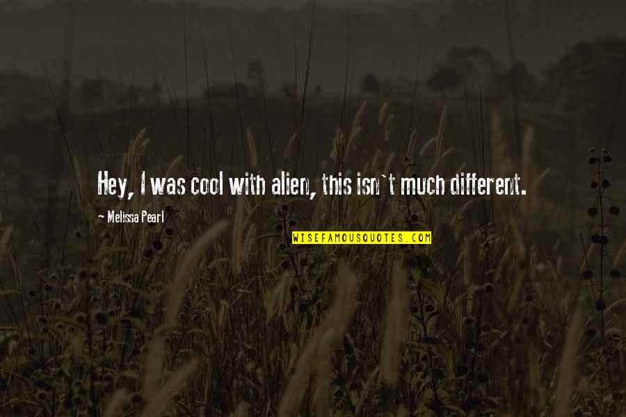Ketch Feelings Quotes By Melissa Pearl: Hey, I was cool with alien, this isn't Ketch Feelings Quotes By Melissa Pearl: Hey, I was cool with alien, this isn't