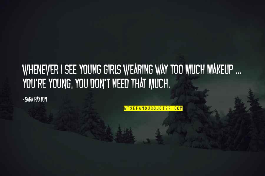 Ketchmark Cut Quotes By Sara Paxton: Whenever I see young girls wearing way too Ketchmark Cut Quotes By Sara Paxton: Whenever I see young girls wearing way too