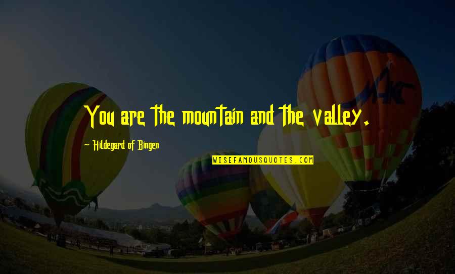 Ketchum's Quotes By Hildegard Of Bingen: You are the mountain and the valley.