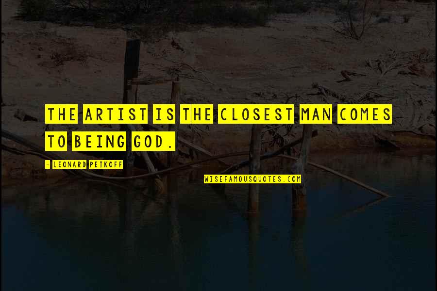 Ketchum's Quotes By Leonard Peikoff: The artist is the closest man comes to