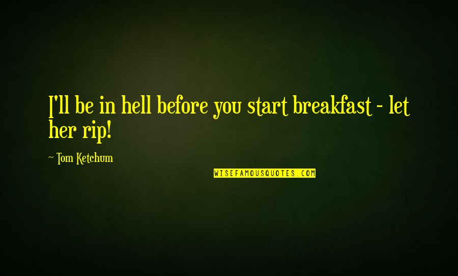 Ketchum's Quotes By Tom Ketchum: I'll be in hell before you start breakfast