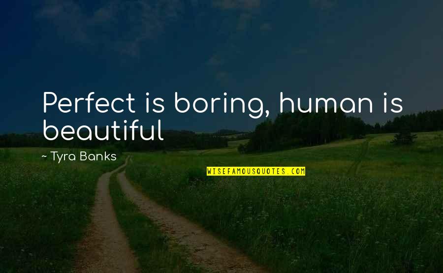 Ketchum's Quotes By Tyra Banks: Perfect is boring, human is beautiful Ketchum's Quotes By Tyra Banks: Perfect is boring, human is beautiful