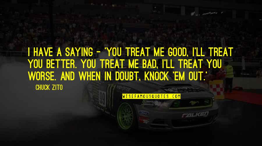 Keteguhan Pada Quotes By Chuck Zito: I have a saying - 'You treat me Keteguhan Pada Quotes By Chuck Zito: I have a saying - 'You treat me