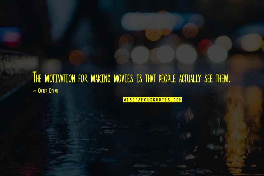 Keteguhan Pada Quotes By Xavier Dolan: The motivation for making movies is that people
