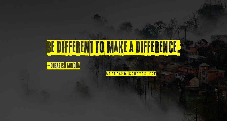 Ketelitian Adalah Quotes By Debasish Mridha: Be different to make a difference.