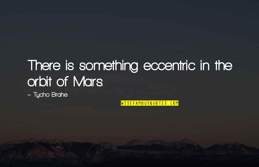 Ketelitian Adalah Quotes By Tycho Brahe: There is something eccentric in the orbit of