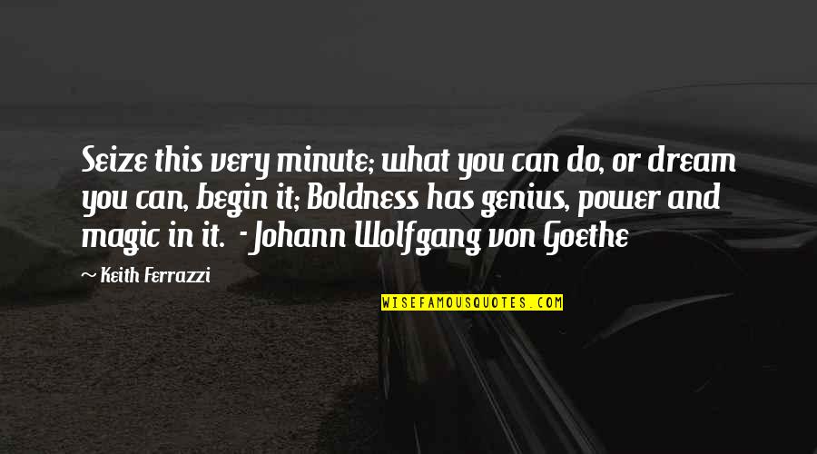 Ketelitian Gelas Quotes By Keith Ferrazzi: Seize this very minute; what you can do,