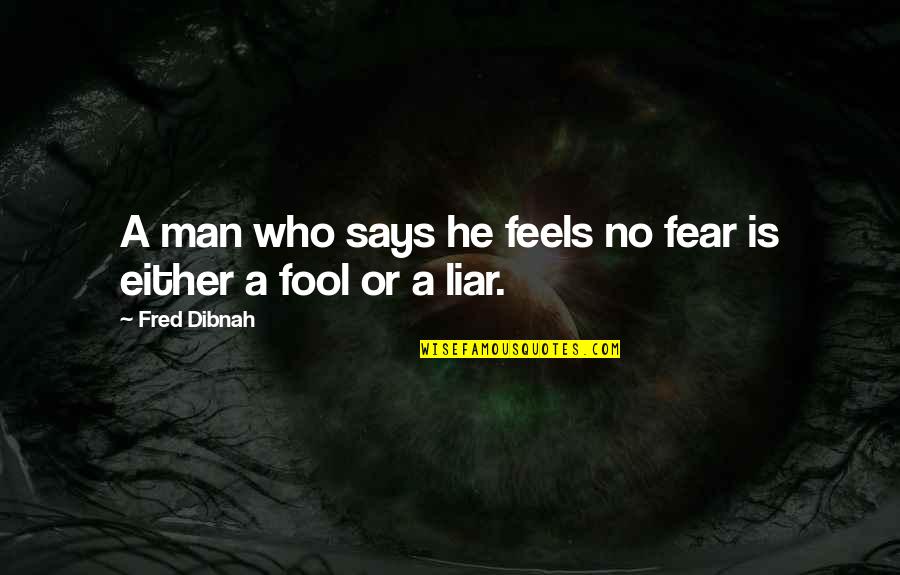 Ketelitian Mistar Quotes By Fred Dibnah: A man who says he feels no fear