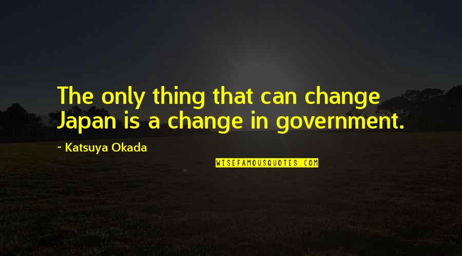 Ketemu Ular Quotes By Katsuya Okada: The only thing that can change Japan is