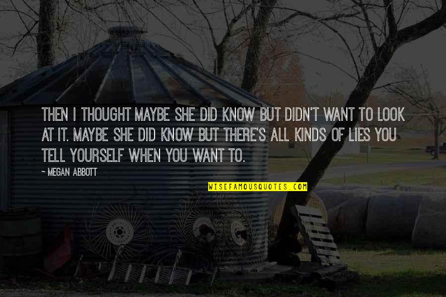 Ketengah Dan Quotes By Megan Abbott: Then I thought maybe she did know but Ketengah Dan Quotes By Megan Abbott: Then I thought maybe she did know but
