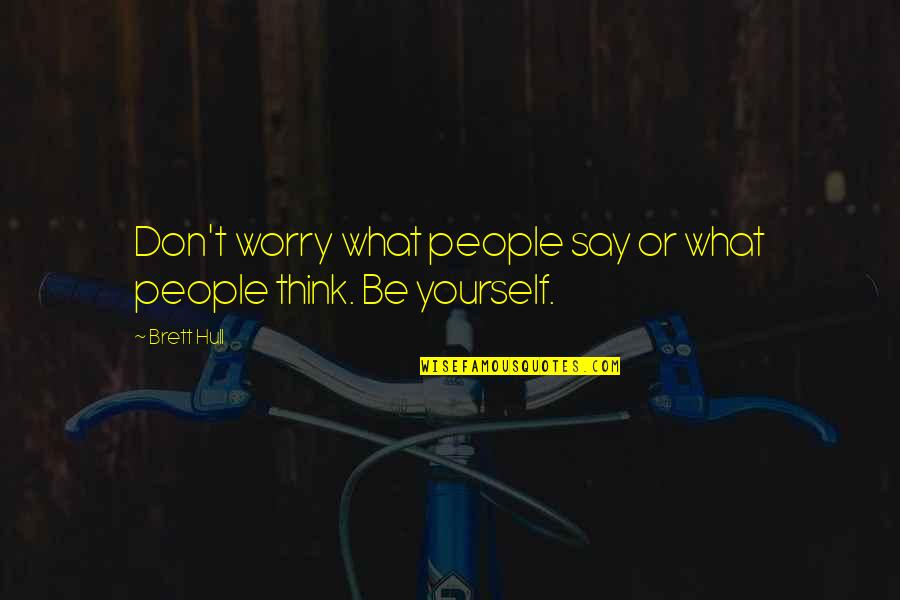 Ketengah Pahang Quotes By Brett Hull: Don't worry what people say or what people